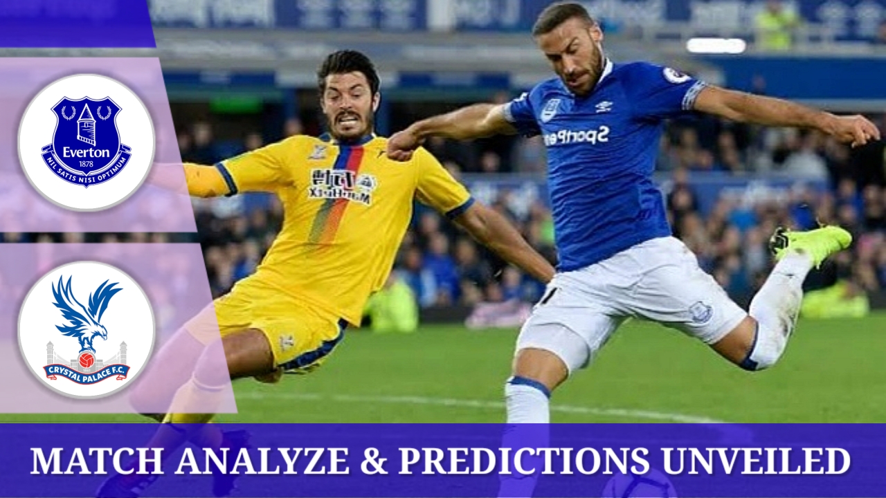 Everton and Crystal Palace match analyze and predictions unveiled